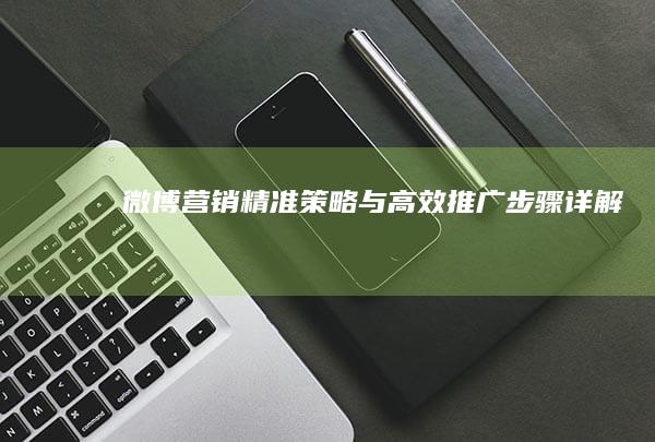 微博营销：精准策略与高效推广步骤详解